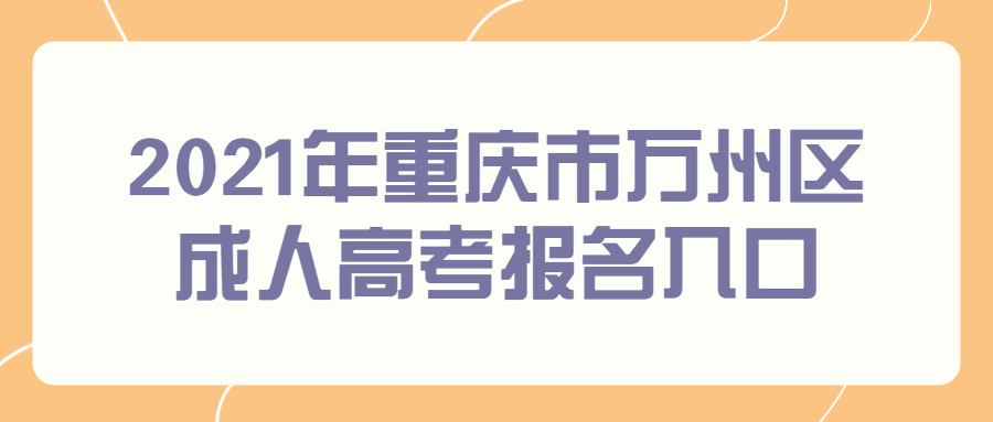 2021年重庆市万州区成人高考报名入口