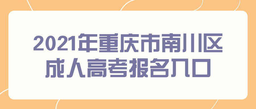 2021年重庆市南川区成人高考报名入口