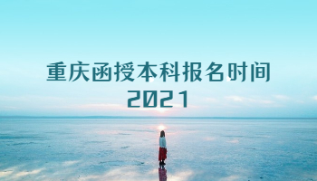 重庆函授本科报名时间2021