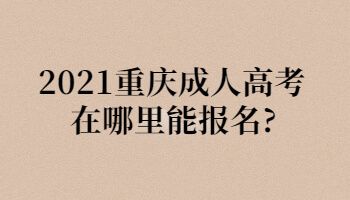 2021重庆成人高考在哪里能报名?
