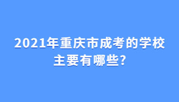 2021年重庆市成考的学校主要有哪些?