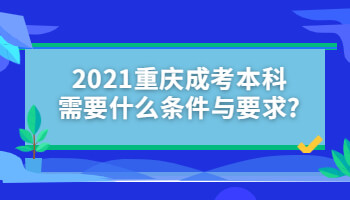 2021重庆成考本科需要什么条件与要求?