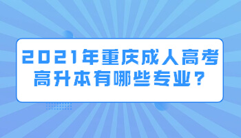 2021年重庆成人高考高升本有哪些专业?