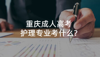 重庆成人高考护理专业考什么?