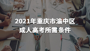 2021年重庆市渝中区成人高考所需条件