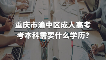 重庆市渝中区成人高考考本科需要什么学历?