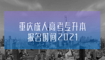重庆成人高考专升本报名时间2021