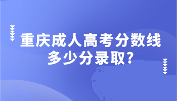 重庆成人高考分数线多少分录取?