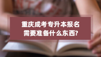 重庆成考专升本报名需要准备什么东西?