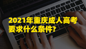 2021年重庆成人高考要求什么条件?