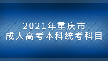 2021年重庆市成人高考本科统考科目